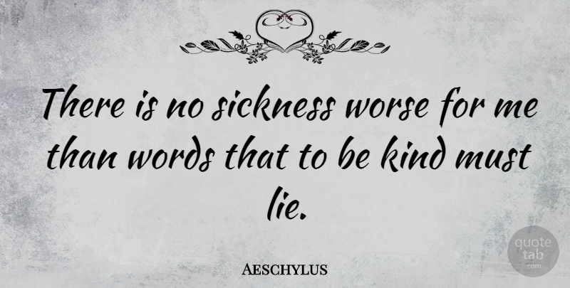 Aeschylus Quote About Lying, Be Kind, Literature: There Is No Sickness Worse...
