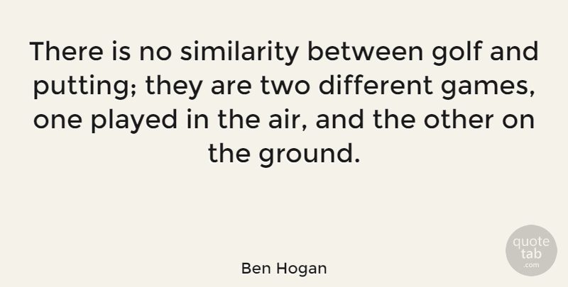 Ben Hogan Quote About Golf, Air, Games: There Is No Similarity Between...