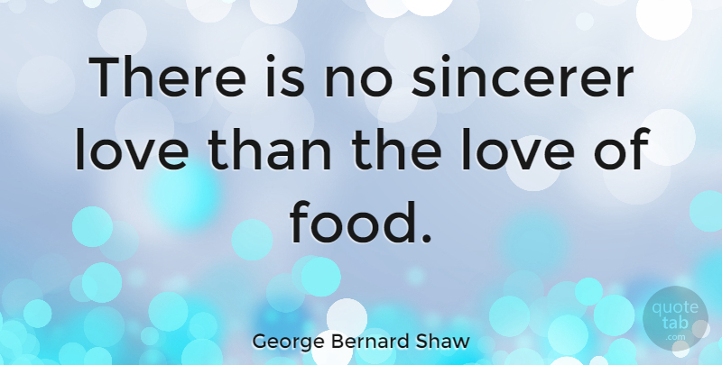 George Bernard Shaw Quote About Thanksgiving, Witty, Drinking: There Is No Sincerer Love...