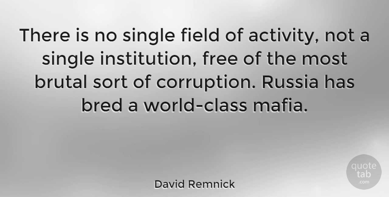 David Remnick Quote About Class, Russia, Mafia: There Is No Single Field...