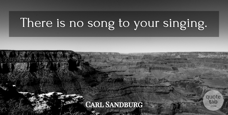 Carl Sandburg Quote About Song, Singing: There Is No Song To...