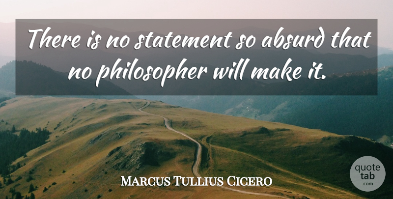 Marcus Tullius Cicero Quote About Science, Philosopher, Absurd: There Is No Statement So...