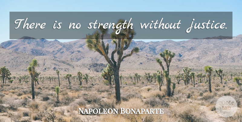 Napoleon Bonaparte Quote About Power, Justice: There Is No Strength Without...