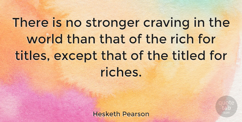 Hesketh Pearson Quote About Class, Stronger, Riches: There Is No Stronger Craving...