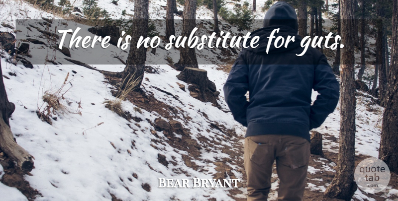Bear Bryant Quote About Substitutes, Guts: There Is No Substitute For...