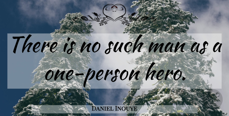 Daniel Inouye Quote About Hero, Men, Persons: There Is No Such Man...