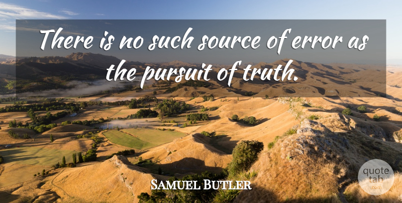 Samuel Butler Quote About Truth, Errors, Pursuit: There Is No Such Source...