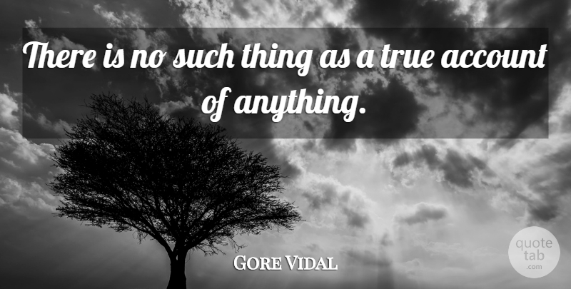 Gore Vidal Quote About Accounts: There Is No Such Thing...
