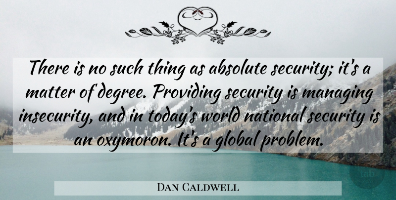 Dan Caldwell Quote About Absolute, Global, Managing, Matter, National: There Is No Such Thing...