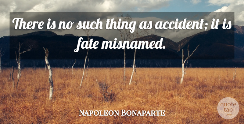 Napoleon Bonaparte Quote About Fate, Accidents: There Is No Such Thing...