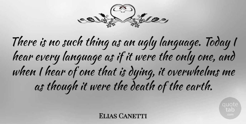 Elias Canetti Quote About Dying, Earth, Ugly: There Is No Such Thing...