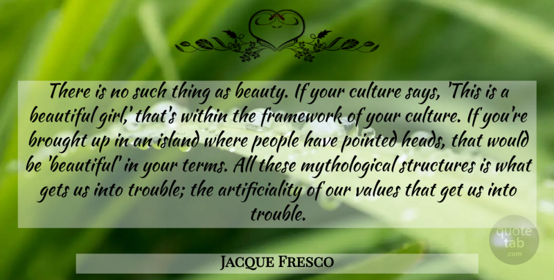 Jacque Fresco Quote About Beautiful, Girl, Islands: There Is No Such Thing...