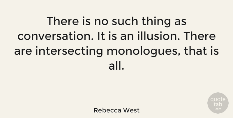 Rebecca West Quote About Communication, Illusion, Conversation: There Is No Such Thing...