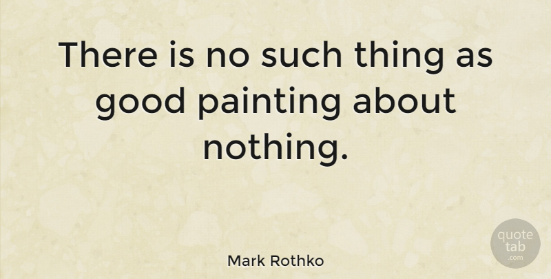 Mark Rothko Quote About Artist, Painting: There Is No Such Thing...