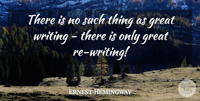 Ernest Hemingway Quote About Writing, Great Writing: There Is No Such Thing...
