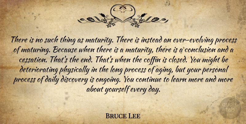 Bruce Lee Quote About Maturity, Discovery, Long: There Is No Such Thing...