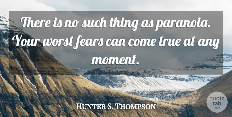 Hunter S. Thompson Quote About Moments, Paranoia, Worst: There Is No Such Thing...