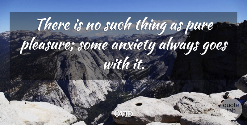 Ovid Quote About Worry, Anxiety, Pleasure: There Is No Such Thing...
