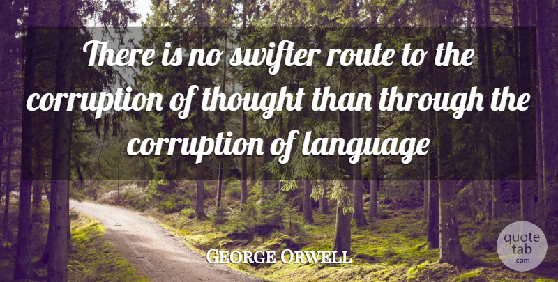 George Orwell Quote About Language, Corruption, Routes: There Is No Swifter Route...