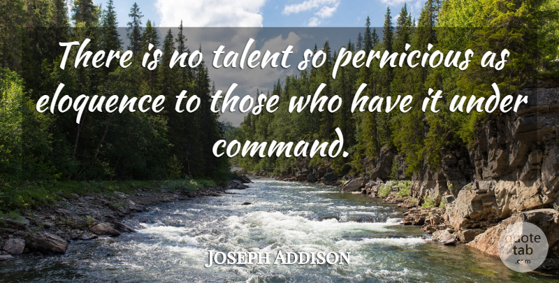 Joseph Addison Quote About Talent, Command, Eloquence: There Is No Talent So...