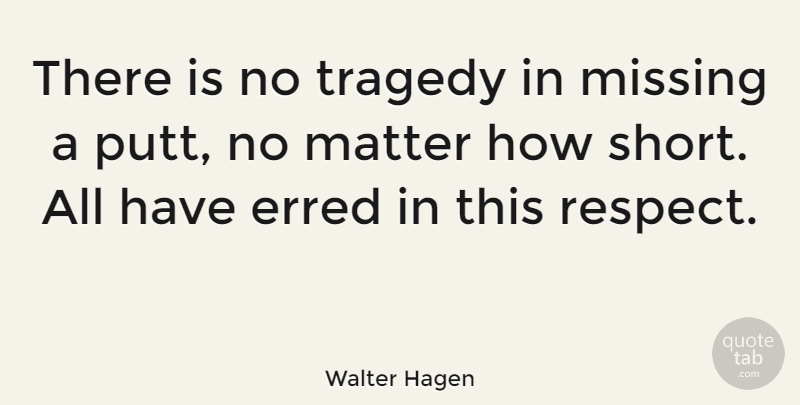 Walter Hagen Quote About Golf, Missing, Tragedy: There Is No Tragedy In...