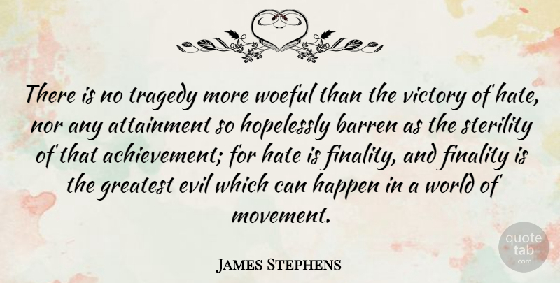 James Stephens Quote About Attainment, Barren, Finality, Happen, Hate: There Is No Tragedy More...