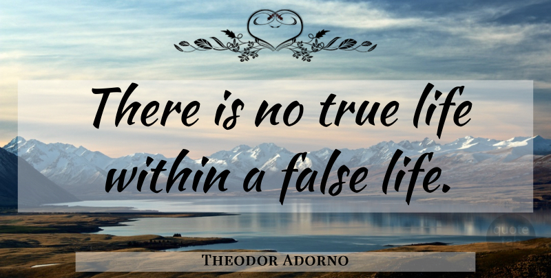 Theodor Adorno Quote About True Life: There Is No True Life...