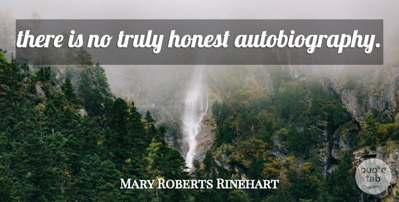 Mary Roberts Rinehart Quote About Honest, Autobiography: There Is No Truly Honest...