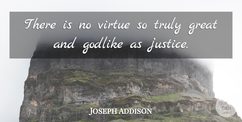 Joseph Addison Quote About Justice, Virtue, Godlike: There Is No Virtue So...