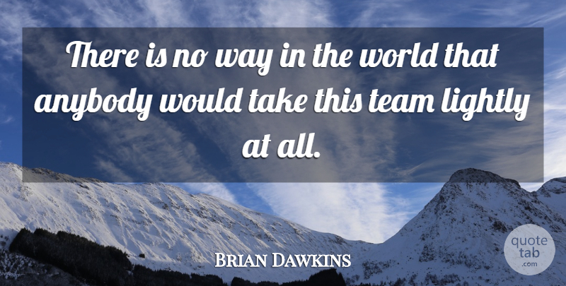 Brian Dawkins Quote About Anybody, Lightly, Team: There Is No Way In...