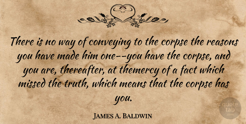 James A. Baldwin Quote About Mean, Way, Facts: There Is No Way Of...
