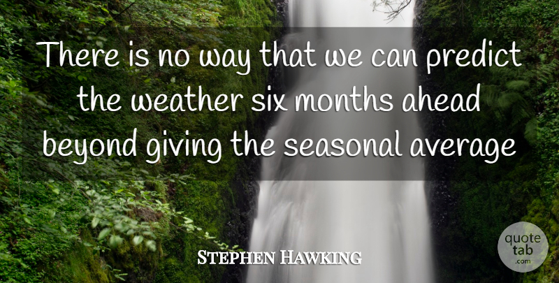 Stephen Hawking Quote About Average, Weather, Giving: There Is No Way That...