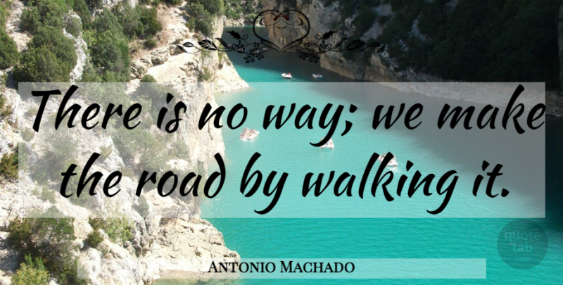 Antonio Machado Quote About Wisdom, Way, Walking: There Is No Way We...