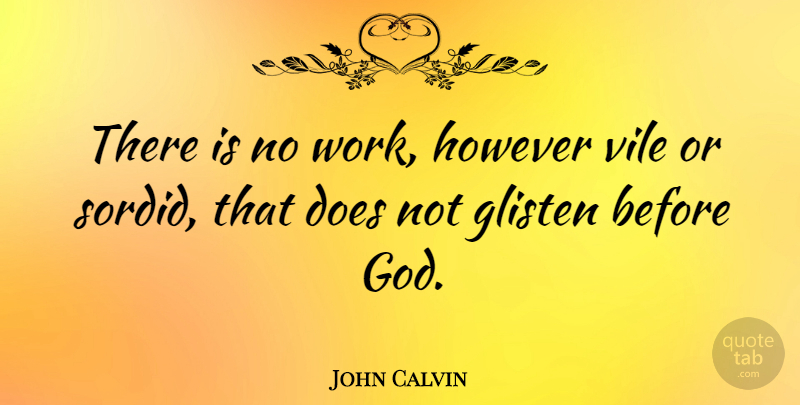 John Calvin Quote About God, Doe, Glisten: There Is No Work However...