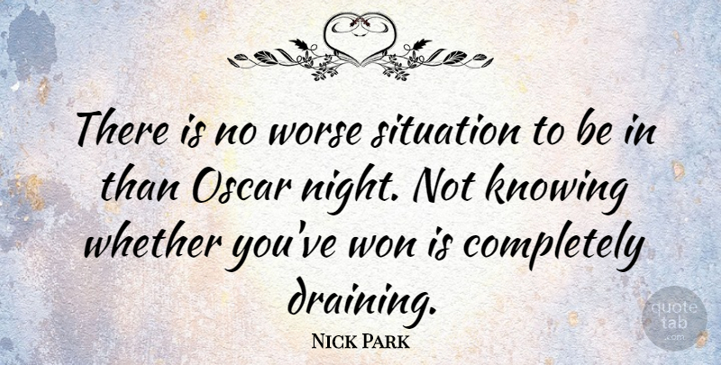 Nick Park Quote About Knowing, Oscar, Situation, Whether, Won: There Is No Worse Situation...