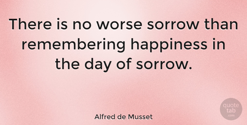 Alfred de Musset Quote About Sadness, Sad Life, Sorrow: There Is No Worse Sorrow...