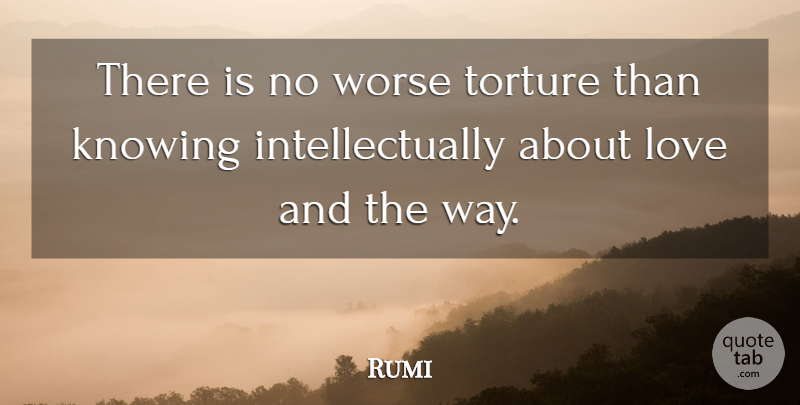 Rumi Quote About Knowing, Way, Torture: There Is No Worse Torture...