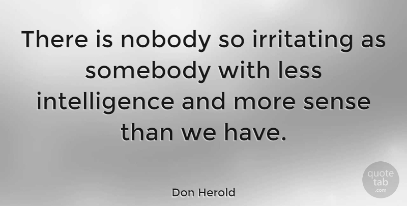Don Herold Quote About Intelligence, Intelligence And Intellectuals, Irritating, Somebody: There Is Nobody So Irritating...