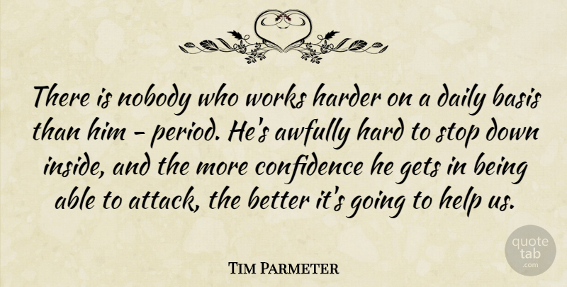Tim Parmeter Quote About Basis, Confidence, Daily, Gets, Harder: There Is Nobody Who Works...