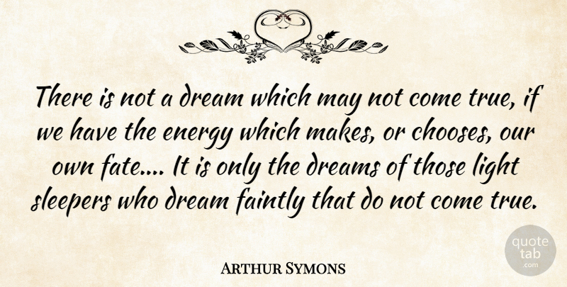 Arthur Symons Quote About Dream, Fate, Light: There Is Not A Dream...
