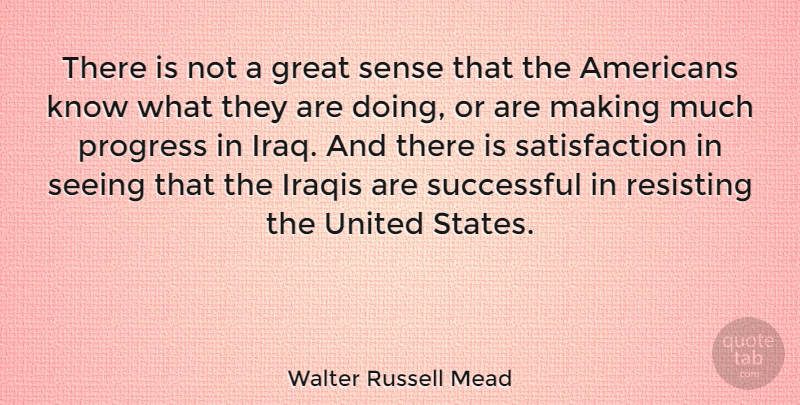Walter Russell Mead Quote About Successful, Iraq, Progress: There Is Not A Great...
