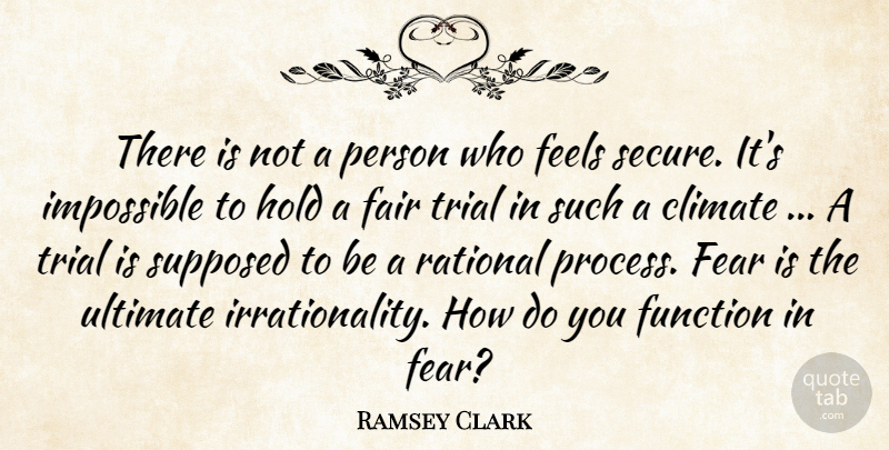Ramsey Clark Quote About Climate, Fair, Fear, Feels, Function: There Is Not A Person...