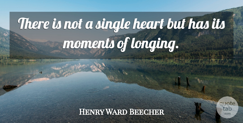 Henry Ward Beecher Quote About Heart, Longing, Moments: There Is Not A Single...