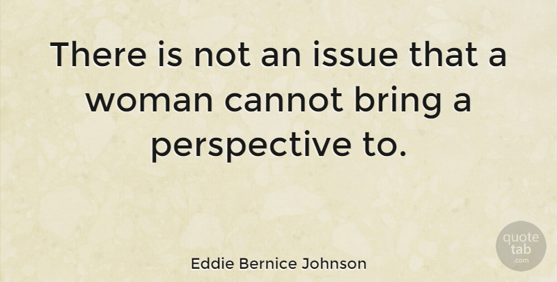 Eddie Bernice Johnson Quote About Issues, Perspective: There Is Not An Issue...