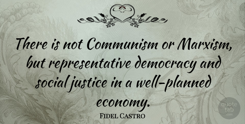 Fidel Castro Quote About Justice, Democracy, Communism: There Is Not Communism Or...