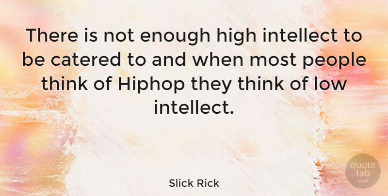 Slick Rick Quote About Thinking, People, Enough: There Is Not Enough High...