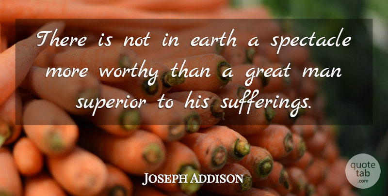 Joseph Addison Quote About Men, Suffering, Earth: There Is Not In Earth...
