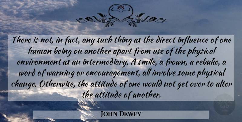John Dewey Quote About Encouragement, Attitude, Environment: There Is Not In Fact...