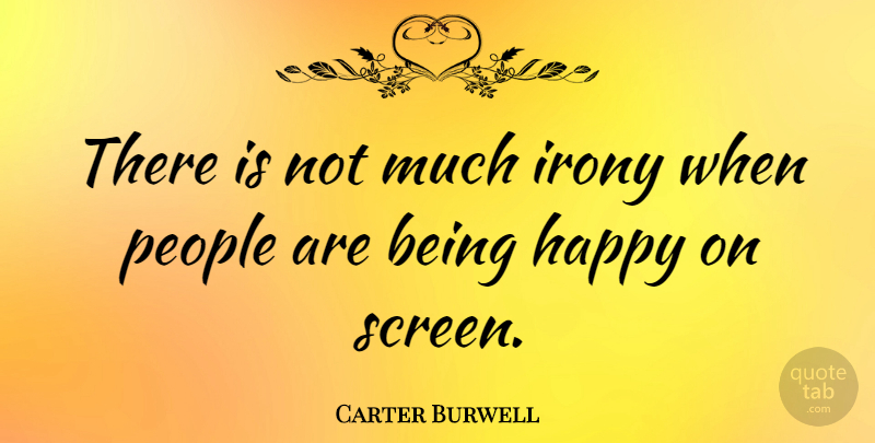 Carter Burwell Quote About Being Happy, People, Irony: There Is Not Much Irony...