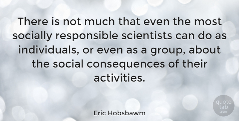Eric Hobsbawm Quote About Groups, Scientist, Individual: There Is Not Much That...